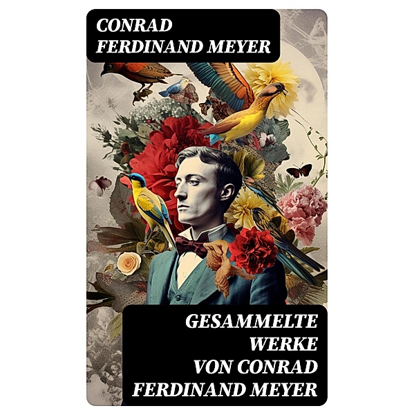 Gesammelte Werke von Conrad Ferdinand Meyer, Conrad Ferdinand Meyer