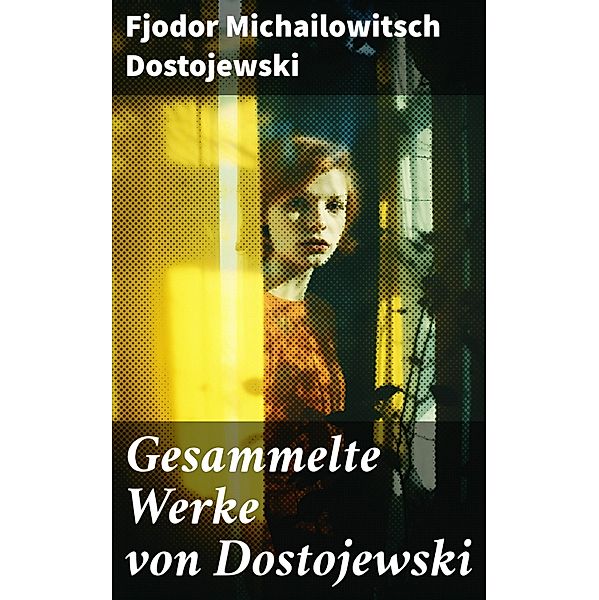 Gesammelte Werke von Dostojewski, Fjodor Michailowitsch Dostojewski