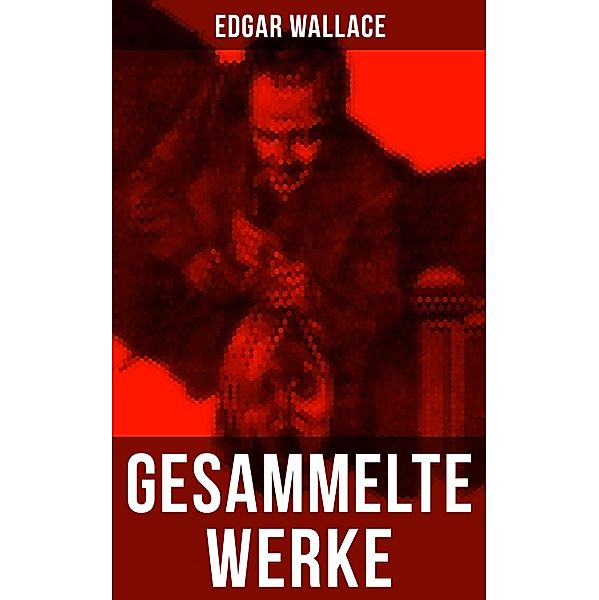 Gesammelte Werke von Edgar Wallace, Edgar Wallace