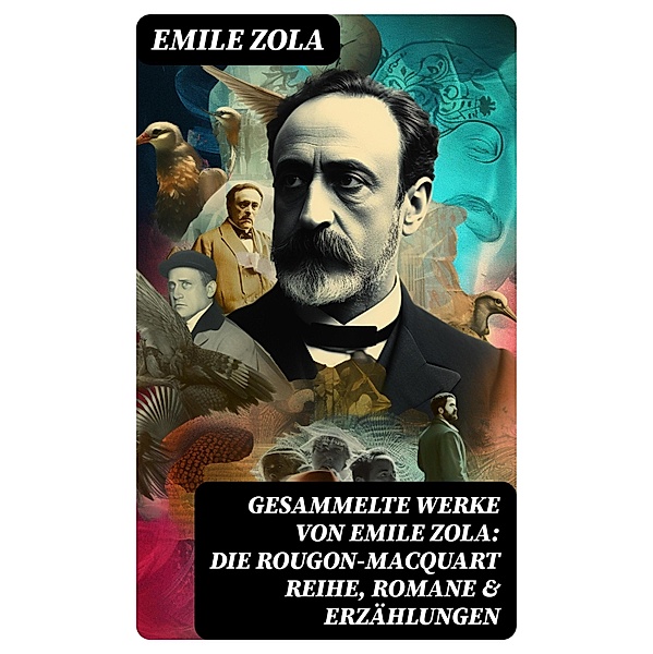 Gesammelte Werke von Emile Zola: Die Rougon-Macquart Reihe, Romane & Erzählungen, Emile Zola