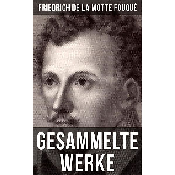 Gesammelte Werke von Friedrich de la Motte Fouqué, Friedrich Motte de la Fouqué