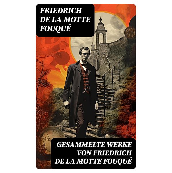 Gesammelte Werke von Friedrich de la Motte Fouqué, Friedrich Motte de la Fouqué