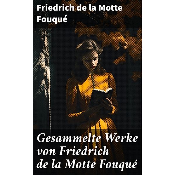 Gesammelte Werke von Friedrich de la Motte Fouqué, Friedrich Motte de la Fouqué