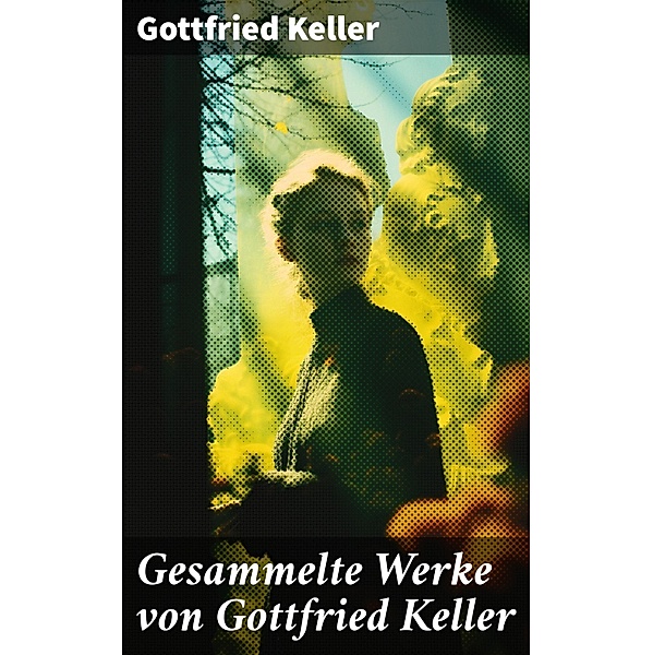 Gesammelte Werke von Gottfried Keller, Gottfried Keller