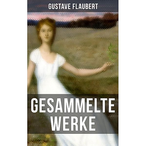 Gesammelte Werke von Gustave Flaubert, Gustave Flaubert