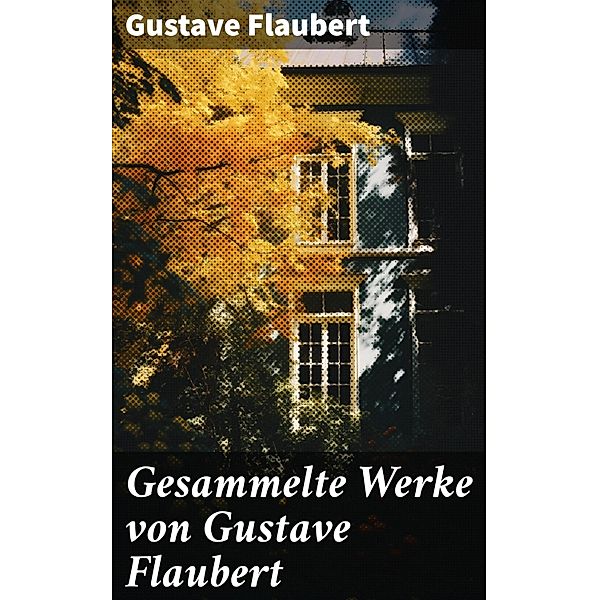 Gesammelte Werke von Gustave Flaubert, Gustave Flaubert