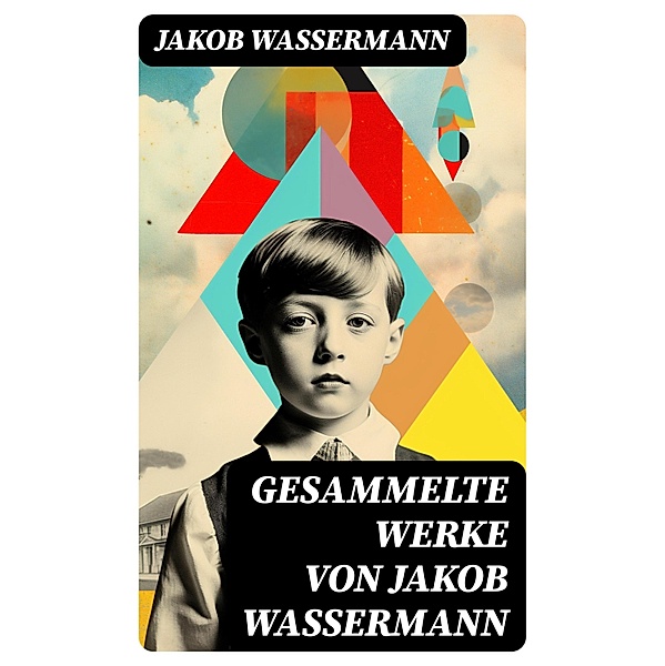 Gesammelte Werke von Jakob Wassermann, Jakob Wassermann