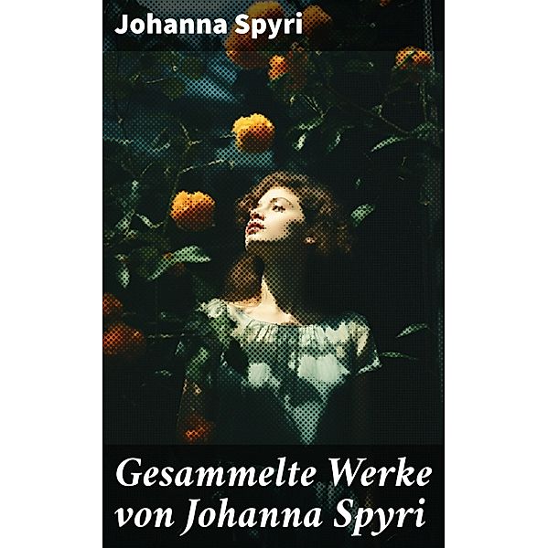 Gesammelte Werke von Johanna Spyri, Johanna Spyri