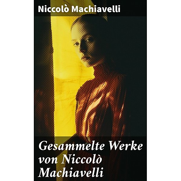 Gesammelte Werke von Niccolò Machiavelli, Niccolò Machiavelli
