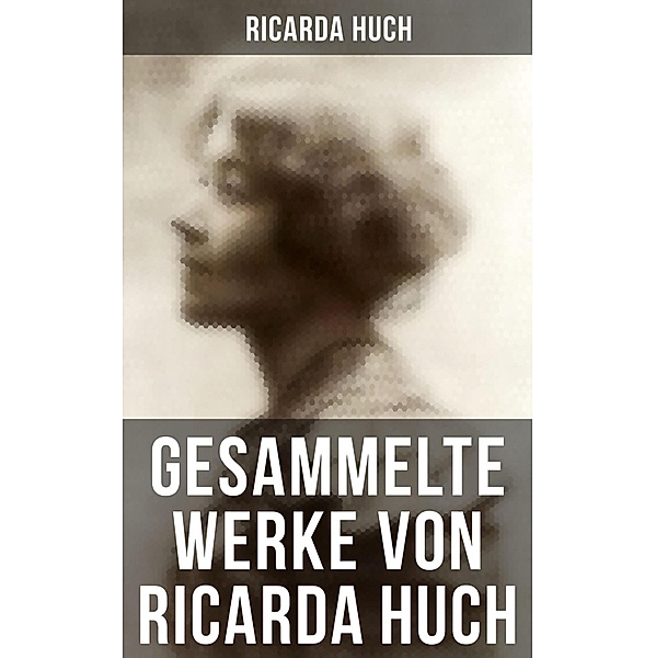Gesammelte Werke von Ricarda Huch, Ricarda Huch