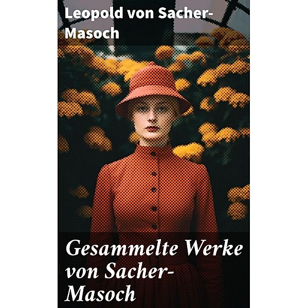 Gesammelte Werke von Sacher-Masoch, Leopold von Sacher-Masoch