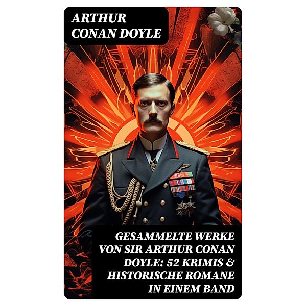 Gesammelte Werke von Sir Arthur Conan Doyle: 52 Krimis & Historische Romane in einem Band, Arthur Conan Doyle