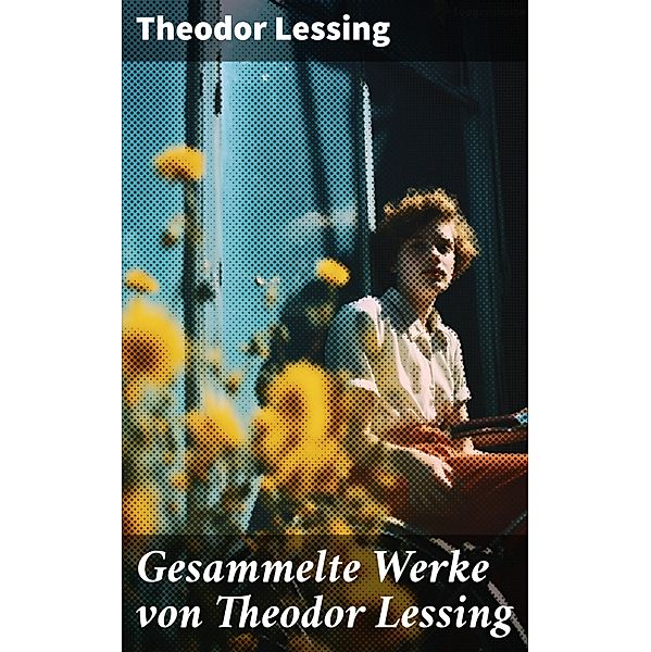 Gesammelte Werke von Theodor Lessing, Theodor Lessing