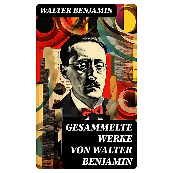 Gesammelte Werke von Walter Benjamin, Walter Benjamin