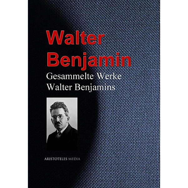 Gesammelte Werke Walter Benjamins, Walter Benjamin