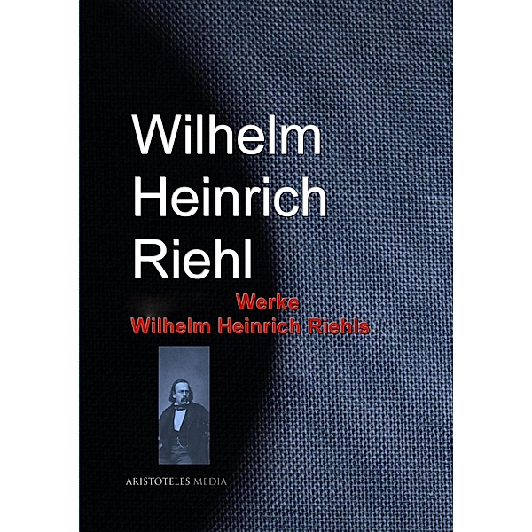 Gesammelte Werke Wilhelm Heinrich Riehls, Wilhelm Heinrich Riehl