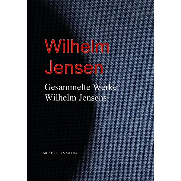 Gesammelte Werke Wilhelm Jensens, Wilhelm Jensen