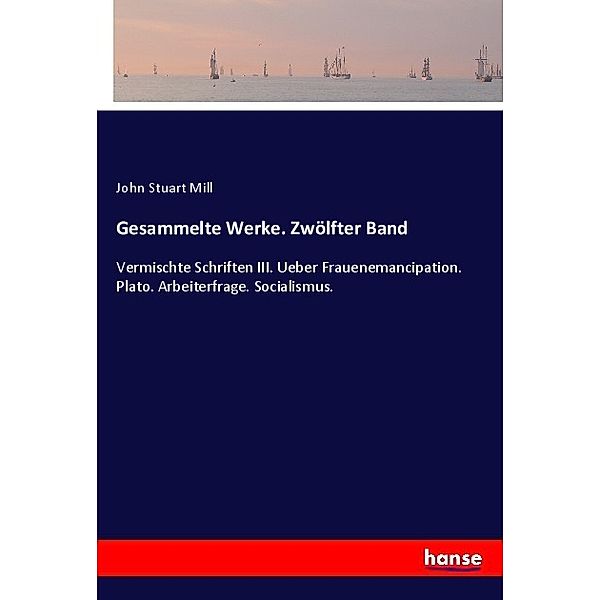 Gesammelte Werke. Zwölfter Band, John Stuart Mill