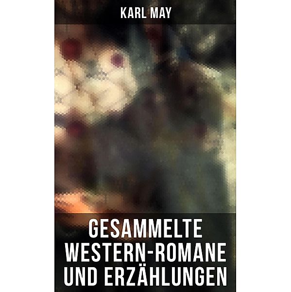 Gesammelte Western-Romane und Erzählungen, Karl May