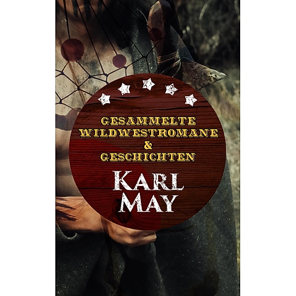 Gesammelte Wildwestromane & Geschichten von Karl May, Karl May