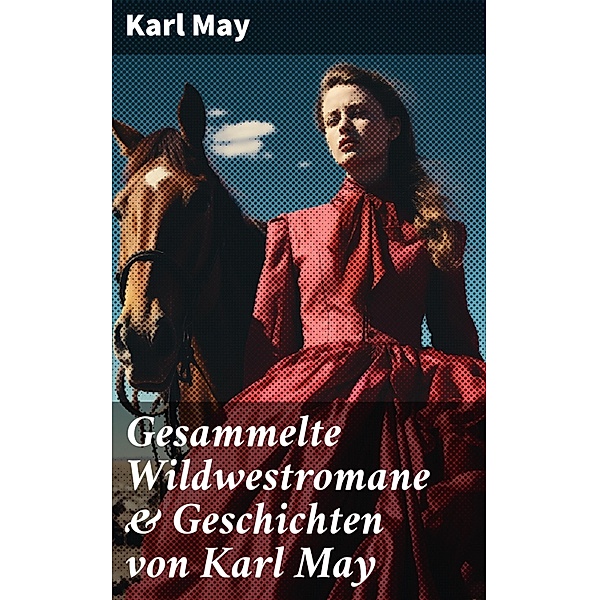 Gesammelte Wildwestromane & Geschichten von Karl May, Karl May
