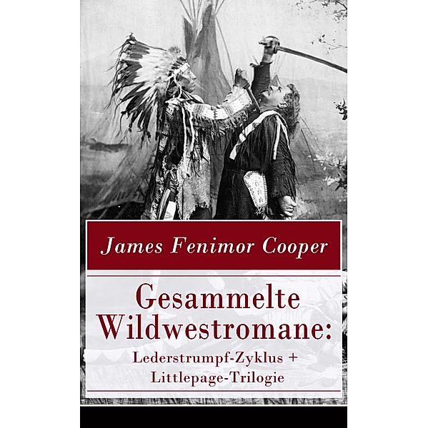 Gesammelte Wildwestromane: Lederstrumpf-Zyklus + Littlepage-Trilogie, James Fenimore Cooper