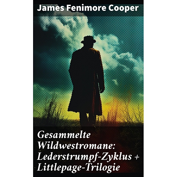 Gesammelte Wildwestromane: Lederstrumpf-Zyklus + Littlepage-Trilogie, James Fenimore Cooper