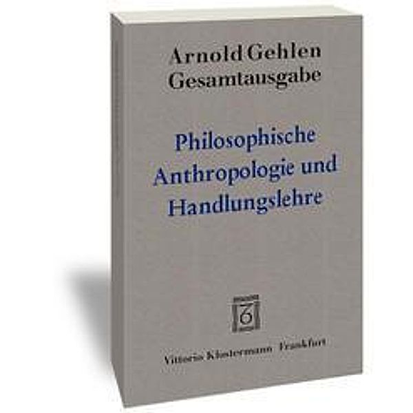 Gesamtausgabe: Bd.4 Philosophische Anthropologie und Handlungslehre, Arnold Gehlen