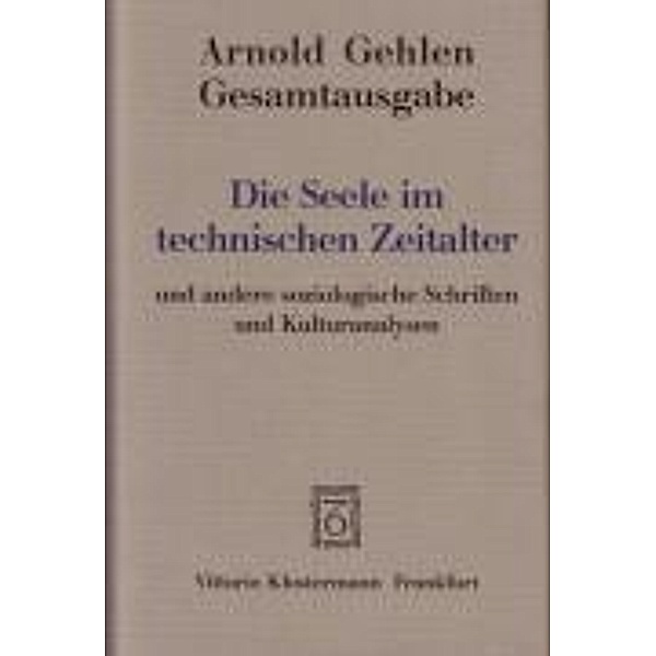 Gesamtausgabe: Bd.6 Die Seele im technischen Zeitalter, Arnold Gehlen