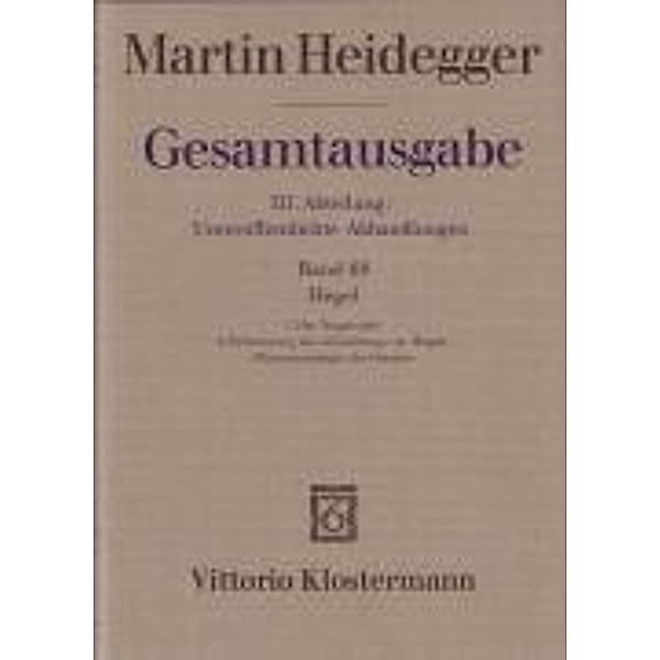 Gesamtausgabe: Bd.68 Hegel. 1. Die Negativität (1938/39) 2. Erläuterungen der Einleitung zu Hegels Phänomenologie des Geistes (1942), Martin Heidegger