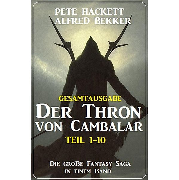 Gesamtausgabe Der Thron von Cambalar Teil 1-10, Alfred Bekker, Pete Hackett