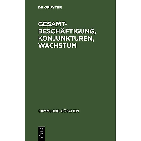 Gesamtbeschäftigung, Konjunkturen, Wachstum / Sammlung Göschen Bd.1172