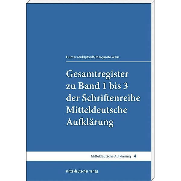 Gesamtregister zu Band 1 bis 3 der Schriftenreihe Mitteldeutsche Aufklärung, Günter Mühlpfordt, Margarete Wein