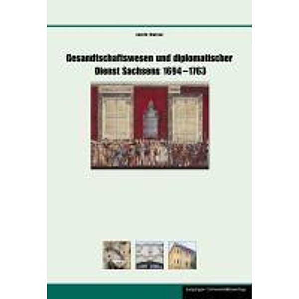 Gesandtschaftswesen und diplomatischer Dienst Sachsens 1694-1763, Judith Matzke
