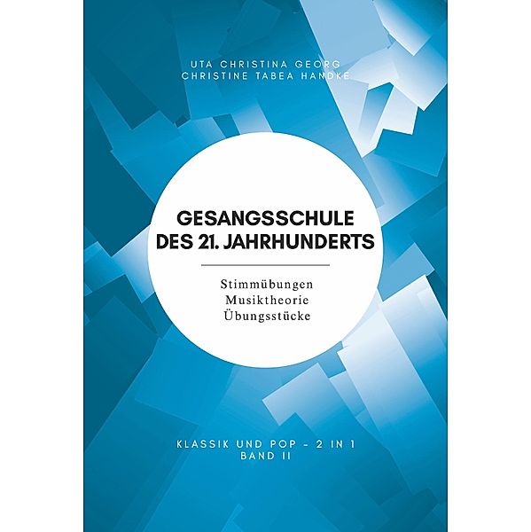 Gesangsschule des 21. Jahrhunderts - Band II  Der praktische Notenband zum Singen lernen für die Mittelstufe; baut auf Band I (für Anfänger) auf und erweitert das Können und Wissen / Gesangsschule des 21. Jahrhunderts Bd.2, Uta Christina Georg, Christine Tabea Handke