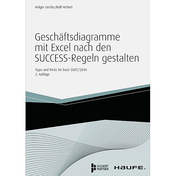 Geschäftsdiagramme mit Excel nach den SUCCESS-Regeln gestalten / Haufe Fachbuch, Holger Gerths, Rolf Hichert