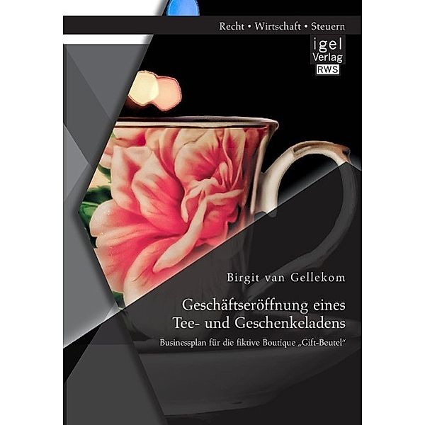 Geschäftseröffnung eines Tee- und Geschenkeladens: Businessplan für die fiktive Boutique Gift-Beutel, Birgit van Gellekom