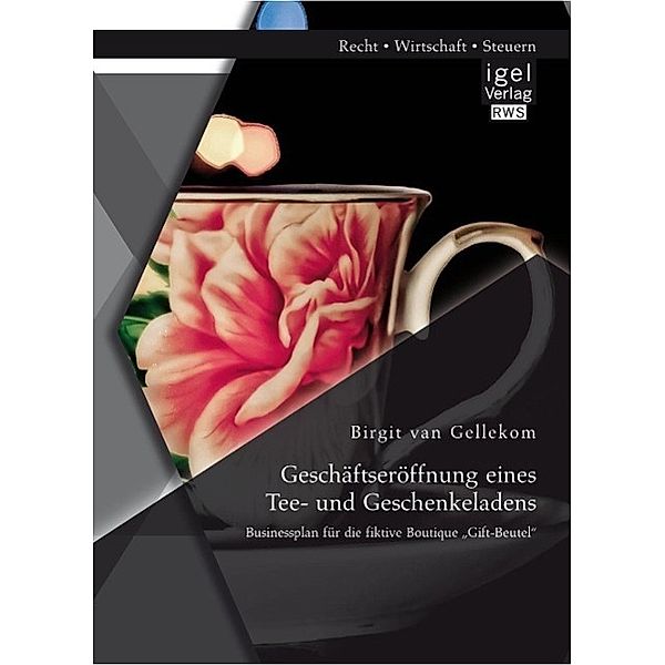 Geschäftseröffnung eines Tee- und Geschenkeladens: Businessplan für die fiktive Boutique Gift-Beutel, Birgit van Gellekom