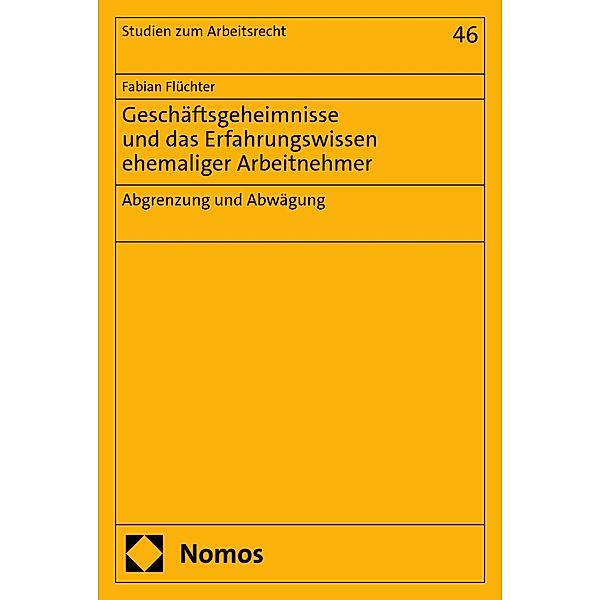 Geschäftsgeheimnisse und das Erfahrungswissen ehemaliger Arbeitnehmer / Studien zum Arbeitsrecht Bd.46, Fabian Flüchter