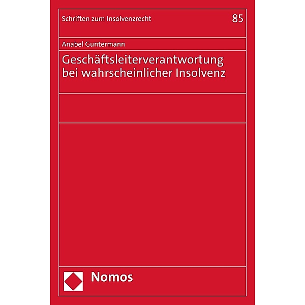 Geschäftsleiterverantwortung bei wahrscheinlicher Insolvenz / Schriften zum Insolvenzrecht Bd.85, Anabel Guntermann