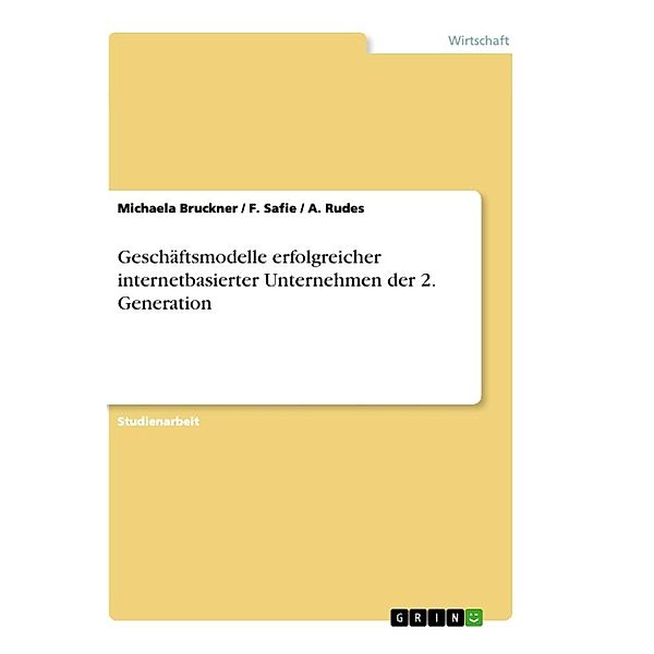 Geschäftsmodelle erfolgreicher internetbasierter Unternehmen der 2. Generation, Michaela Bruckner, A. Rudes, F. Safie