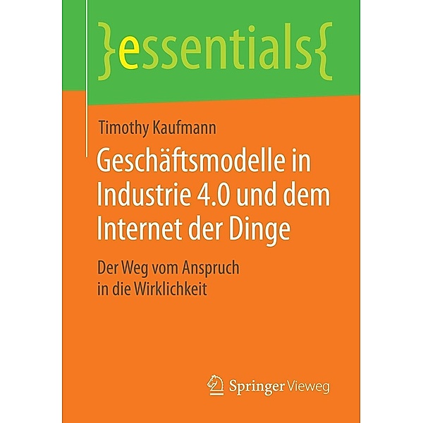 Geschäftsmodelle in Industrie 4.0 und dem Internet der Dinge / essentials, Timothy Kaufmann