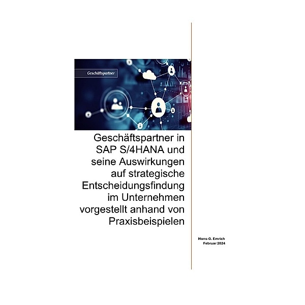 Geschäftspartner in SAP S/4HANA und seine Auswirkungen auf strategische Entscheidungsfindung im Unternehmen vorgestellt anhand von Praxisbeispielen, Hans-Georg Emrich