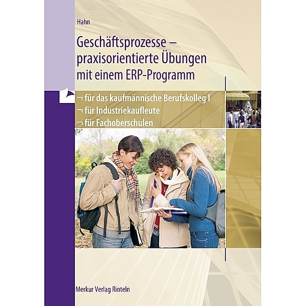 Geschäftsprozesse - praxisorientierte Übungen mit einem ERP-Programm für das kaufmännische Berufskolleg I, für Industriekaufleute, für Fachoberschulen in Baden-Württemberg, Hans-Jürgen Hahn