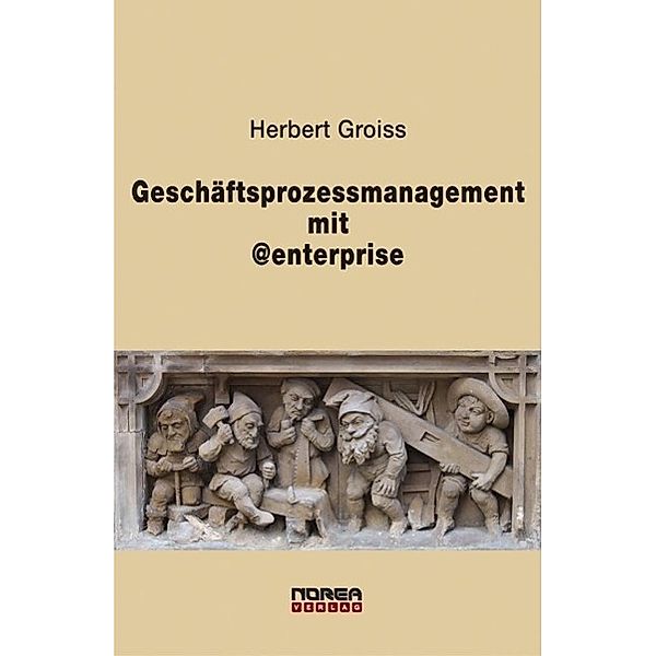 Geschäftsprozessmanagement mit @enterprise / Norea Verlag, Herbert Groiss