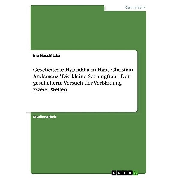 Gescheiterte Hybridität  in Hans Christian Andersens Die kleine Seejungfrau. Der gescheiterte Versuch der Verbindung zweier Welten, Ina Noschitzka