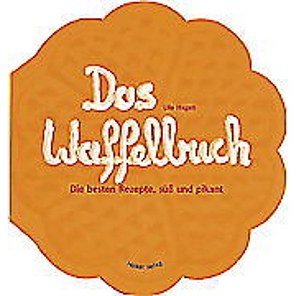 Geschenkbücher mit Pfiff / Das Waffelbuch, Lilo Hagen