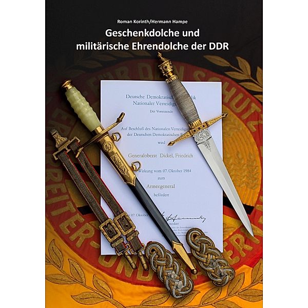 Geschenkdolche und militärische Ehrendolche der DDR / Geschenkdolche und militärische Ehrendolche der DDR Bd.1, Roman Korinth, Hermann Hampe