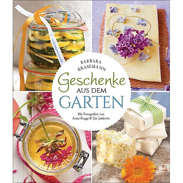 Geschenke aus dem Garten. 54 Rezepte. Saisonal, nachhaltig, natürlich, Barbara Krasemann