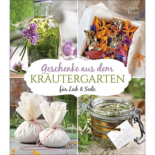 Geschenke aus dem Kräutergarten für Leib & Seele, Gabriele Bickel